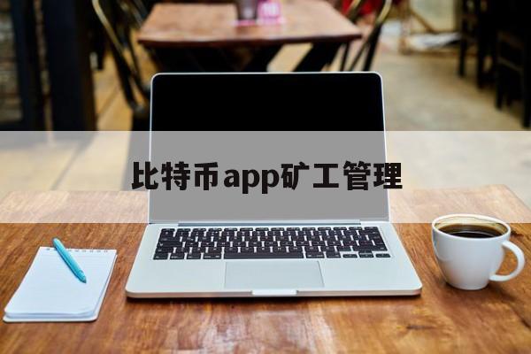 比特币app矿工管理(比特币矿机管理工具教程)