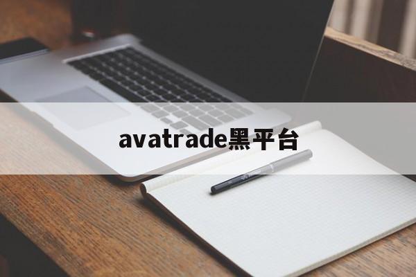 avatrade黑平台(avatrade平台怎么样)